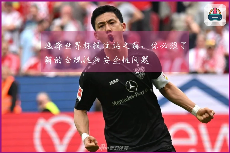 选择世界杯投注站之前，你必须了解的合规性和安全性问题