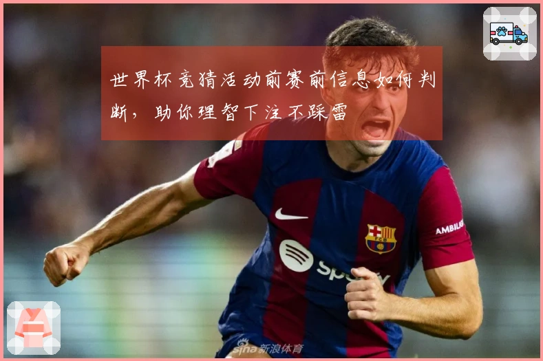 世界杯竞猜活动前赛前信息如何判断，助你理智下注不踩雷